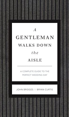 A Gentleman Walks Down the Aisle (A Complete Guide to the Perfect Wedding Day) by John Bridges, Bryan Curtis, 9781401600631