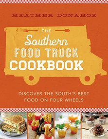 The Southern Food Truck Cookbook (Discover the South's Best Food on Four Wheels) by Heather Donahoe, 9781401604981