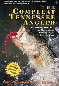 The Compleat Tennessee Angler (Everything You Need to Know About Fishing in the Volunteer State) by Vernon Summerlin, Doug Markham, 9781401605100