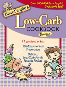 Busy People's Low-Carb Cookbook (Delicious Low-Carb Family Favorite Recipes (7 Ingredients of Less, 30 Minutes of Less Preparation)) by Dawn Hall, 9781401605155