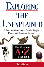 Exploring the Unexplained (A Practical Guide to the Peculiar People, Places, and Things in the Bible) by Trent C. Butler, 9781401675219
