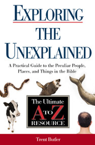 Exploring the Unexplained (A Practical Guide to the Peculiar People, Places, and Things in the Bible) by Trent C. Butler, 9781401675219