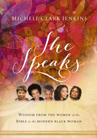 She Speaks (Wisdom From the Women of the Bible to the Modern Black Woman) by Michele Clark Jenkins, 9781401677800