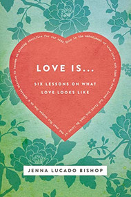 Love Is... Bible Study Guide (6 Lessons on What Love Looks Like) by Jenna Lucado Bishop, 9781401678562