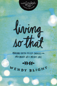 Living 'So That' (Making Faith-Filled Choices in the Midst of a Messy Life) by Wendy Blight, InScribed, 9781401679255