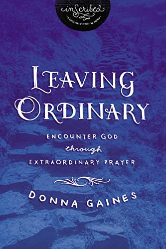 Leaving Ordinary (Encounter God Through Extraordinary Prayer) by Donna Gaines, InScribed, 9781401679699