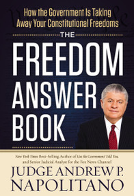 The Freedom Answer Book (How the Government Is Taking Away Your Constitutional Freedoms) by Andrew P. Napolitano, 9781400320295
