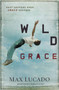 Wild Grace (What Happens When Grace Happens) by Max Lucado, 9781400320844