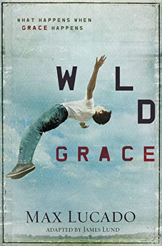 Wild Grace (What Happens When Grace Happens) by Max Lucado, 9781400320844