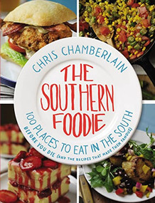 The Southern Foodie (100 Places to Eat in the South Before You Die (and the Recipes That Made Them Famous)) by Chris Chamberlain, 9781401601638