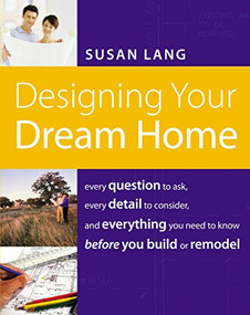 Designing Your Dream Home (Every Question to Ask, Every Detail to Consider, and Everything to Know Before You Build or Remodel) by Susan Lang, 9781401603526