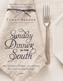 Sunday Dinner in the South (Recipes to Keep Them Coming Back for More) by Tammy Algood, 9781401605391