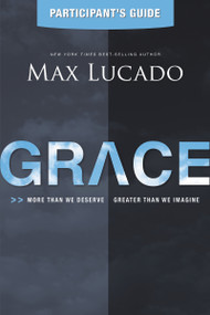 Grace Bible Study Participant's Guide (More Than We Deserve, Greater Than We Imagine) by Max Lucado, 9781401675844