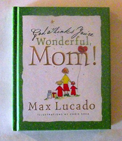 God Thinks You're Wonderful, Mom (God's Love And Encouragement for Mothers) by Max Lucado, Chris Shea, 9781404105065