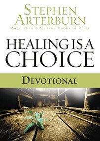Healing is a Choice Devotional (10 Weeks of Transforming Brokenness into New Life) by Stephen Arterburn, 9781404175501