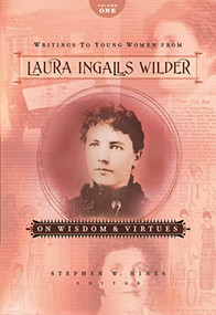 Writings to Young Women from Laura Ingalls Wilder - Volume One (On Wisdom and Virtues) by Laura Ingalls Wilder, Stephen W. Hines, 9781404175761