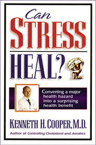 Can Stress Heal? (Converting A Major Health Hazard Into A Surprising Health Benefit) by Kenneth Cooper, 9781401694845