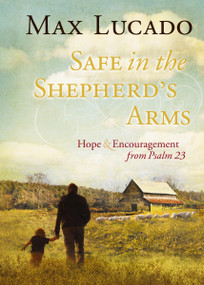 Safe in the Shepherd's Arms (Hope and Encouragement from Psalm 23 (A 30-Day Devotional)) by Max Lucado, 9781404187719