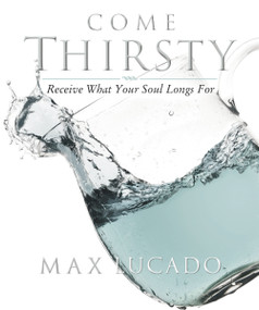 Come Thirsty Workbook (Receive What Your Soul Longs For) by Max Lucado, 9781418500276
