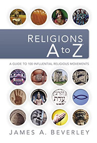 Religions A to Z (A Guide to the 100 Most Influential Religious Movements) by James A. Beverley, 9781418505738