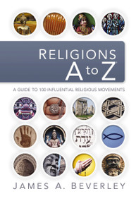 Religions A to Z (A Guide to the 100 Most Influential Religious Movements) by James A. Beverley, 9781418505738
