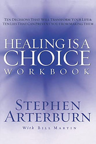 Healing is a Choice Workbook (10 Decisions That Will Transform Your Life and the 10 Lies That Can Prevent You From Making Them) by Stephen Arterburn, 9781418501945