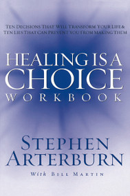 Healing is a Choice Workbook (10 Decisions That Will Transform Your Life and the 10 Lies That Can Prevent You From Making Them) by Stephen Arterburn, 9781418501945