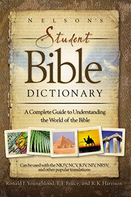 Nelson's Student Bible Dictionary (A Complete Guide to Understanding the World of the Bible) by Ronald F. Youngblood, F. F. Bruce, R. K. Harrison, Thomas Nelson, 9781418503307
