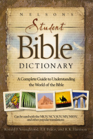 Nelson's Student Bible Dictionary (A Complete Guide to Understanding the World of the Bible) by Ronald F. Youngblood, F. F. Bruce, R. K. Harrison, Thomas Nelson, 9781418503307