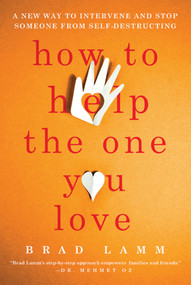 How to Help the One You Love (A New Way to Intervene and Stop Someone from Self-Destructing) by Brad Lamm, 9780312662769