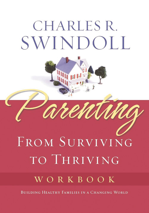 Parenting: From Surviving to Thriving Workbook (Building Healthy Families in a Changing World) by Charles R. Swindoll, 9781418514129