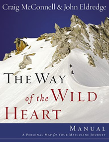 The Way of the Wild Heart Manual (A Personal Map for Your Masculine Journey) by John Eldredge, 9781418514136