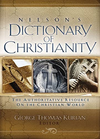 Nelson's Dictionary of Christianity (The Authoritative Resource on the Christian World) by George Kurian, Thomas Nelson, 9781418532284