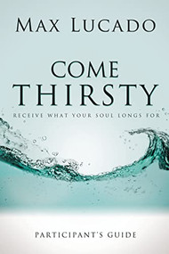 Come Thirsty Bible Study Participant's Guide by Max Lucado, 9781418533908