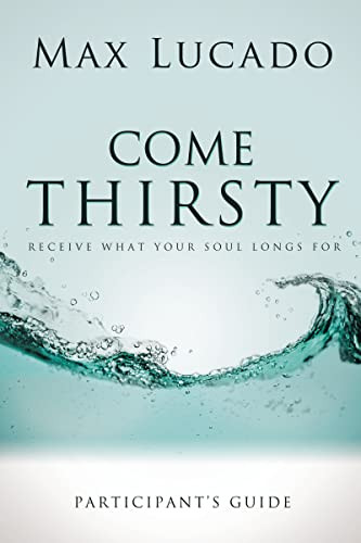 Come Thirsty Bible Study Participant's Guide by Max Lucado, 9781418533908