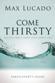Come Thirsty Bible Study Participant's Guide by Max Lucado, 9781418533908
