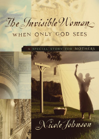 The Invisible Woman (A Special Story for Mothers) by Nicole Johnson, 9780718079215