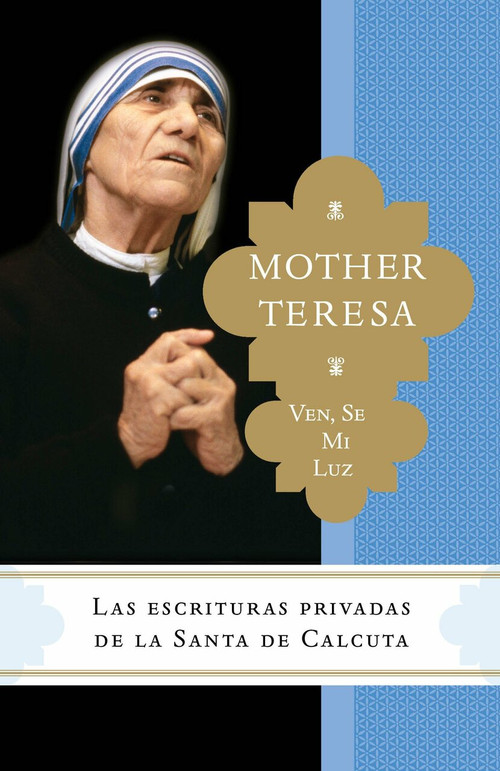 Ven, se mi luz (Las escrituras privadas de la Santa de Calcuta) by Madre Teresa, Brian Kolodiejchuk, M.C., 9780770437381