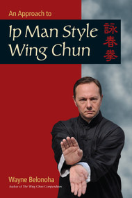 An Approach to Ip Man Style Wing Chun by Wayne Belonoha, 9781583949412