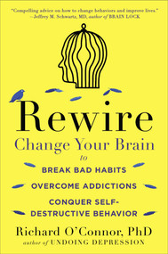 Rewire (Change Your Brain to Break Bad Habits, Overcome Addictions, Conquer Self-Destructive Behavior) by Richard O'Connor, 9780147516329