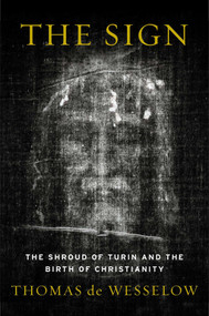 The Sign (The Shroud of Turin and the Birth of Christianity) by Thomas de Wesselow, 9780452299030