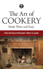 The Art of Cookery Made Plain and Easy (The Revolutionary 1805 Classic) by Hannah Glasse, 9780486795768