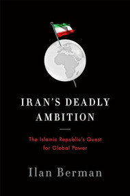 Iran's Deadly Ambition (The Islamic Republics Quest for Global Power) by Ilan Berman, 9781594038013