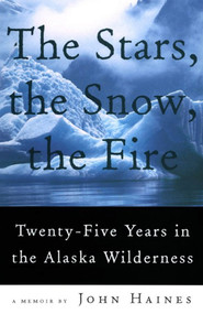 The Stars, the Snow, the Fire (Twenty-Five Years in the Alaska Wilderness) by John Meade Haines, 9781555973063