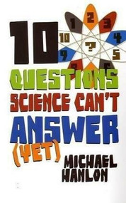 10 Questions Science Can't Answer (Yet) (A Guide to the Scientific Wilderness) by Michael Hanlon, 9780230622845