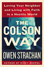 The Colson Way (Loving Your Neighbor and Living with Faith in a Hostile World) by Owen Strachan, Eric Metaxas, 9781400206643