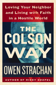 The Colson Way (Loving Your Neighbor and Living with Faith in a Hostile World) by Owen Strachan, Eric Metaxas, 9781400206643