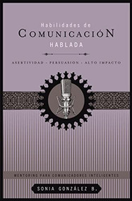 Habilidades de comunicación hablada (Asertividad + persuasión + alto impacto) (Spanish Edition) by Sonia González Boysen, 9781602553750