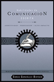 Habilidades de comunicación escrita (Asertividad + persuasión + alto impacto) (Spanish Edition) by Sonia González Boysen, 9781602553767