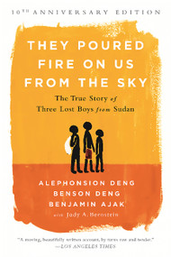 They Poured Fire on Us From the Sky (The Story of Three Lost Boys from Sudan) by Benjamin Ajak, Alephonsion Deng, Benson Deng, Judy A. Bernstein, 9781610395984